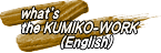 what's  the KUMIKO-WORK           (English)