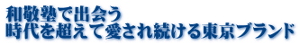 和敬塾で出会う 時代を超えて愛され続ける東京ブランド