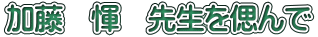 加藤　惲　先生を偲んで